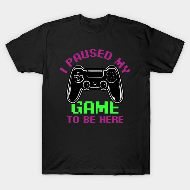 I Paused My game to be here funny gamer quote T-Shirt by Geoji 